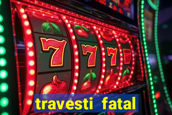 travesti fatal porto alegre
